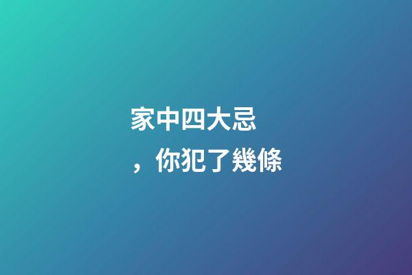 家中四大忌，你犯了幾條